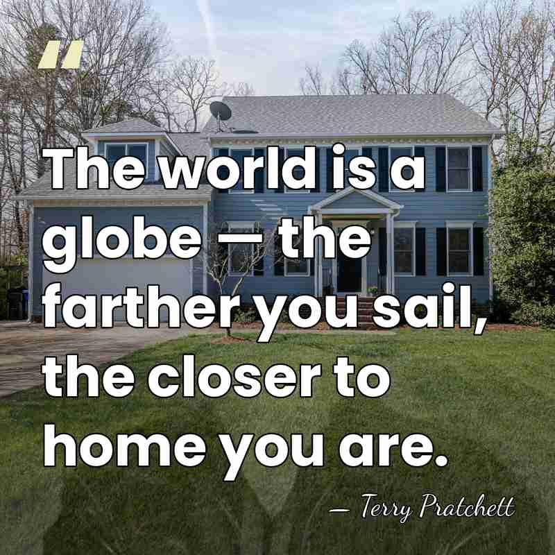 The world is a globe — the farther you sail, the closer&hellip; - Terry Pratchett