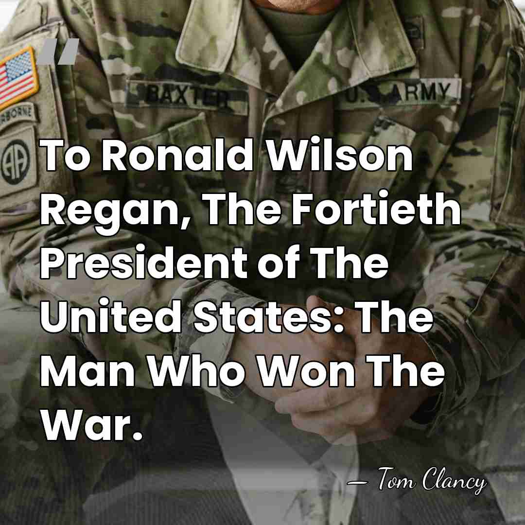To Ronald Wilson Regan, The Fortieth President of The United States: The&hellip; - Tom Clancy