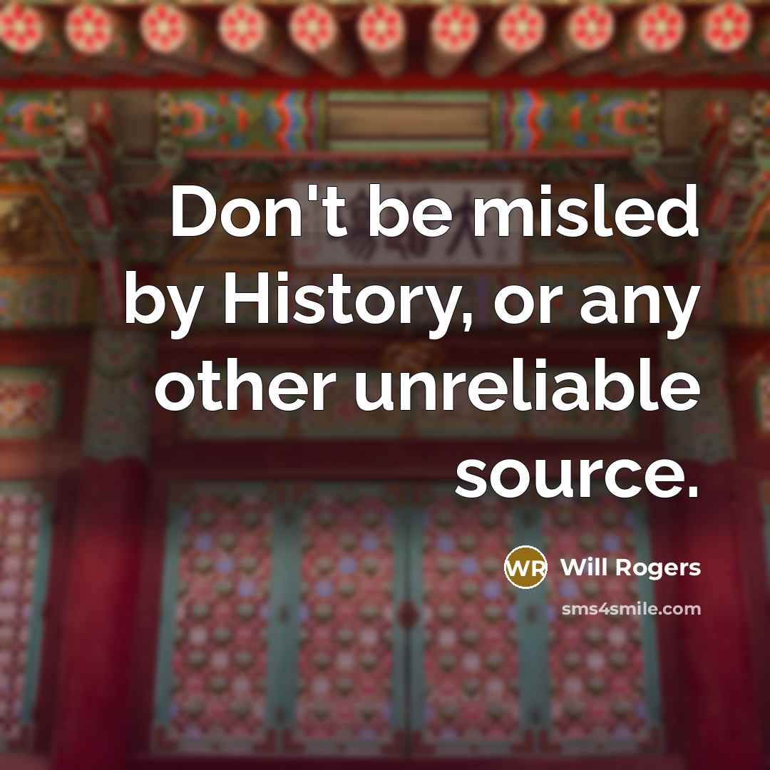 “Don't be misled by History, or any other unreliable source.…” quote by Will Rogers