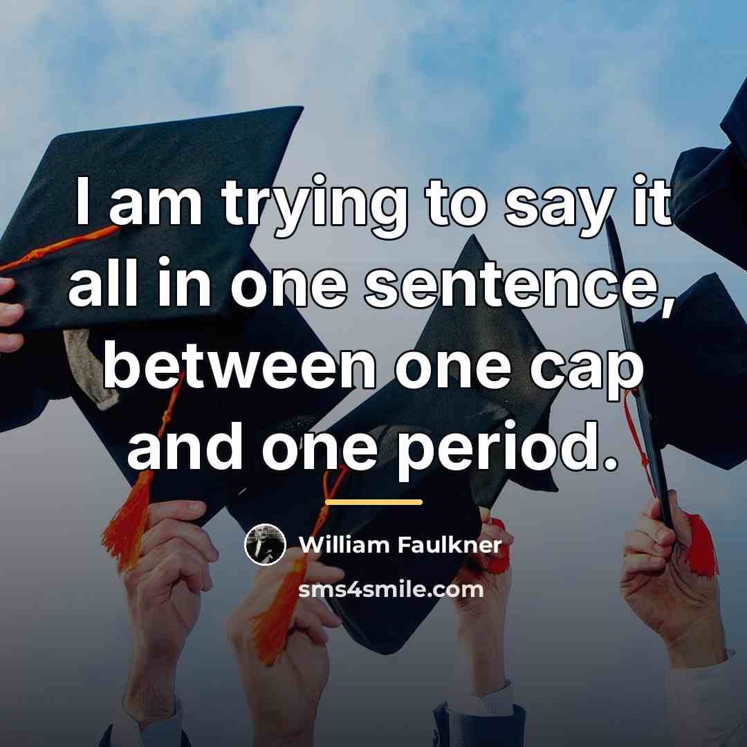 “I am trying to say it all in one sentence,…” quote by William Faulkner