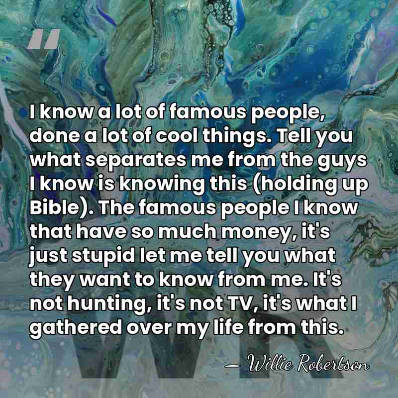 I know a lot of famous people, done a lot of cool&hellip; - Willie Robertson