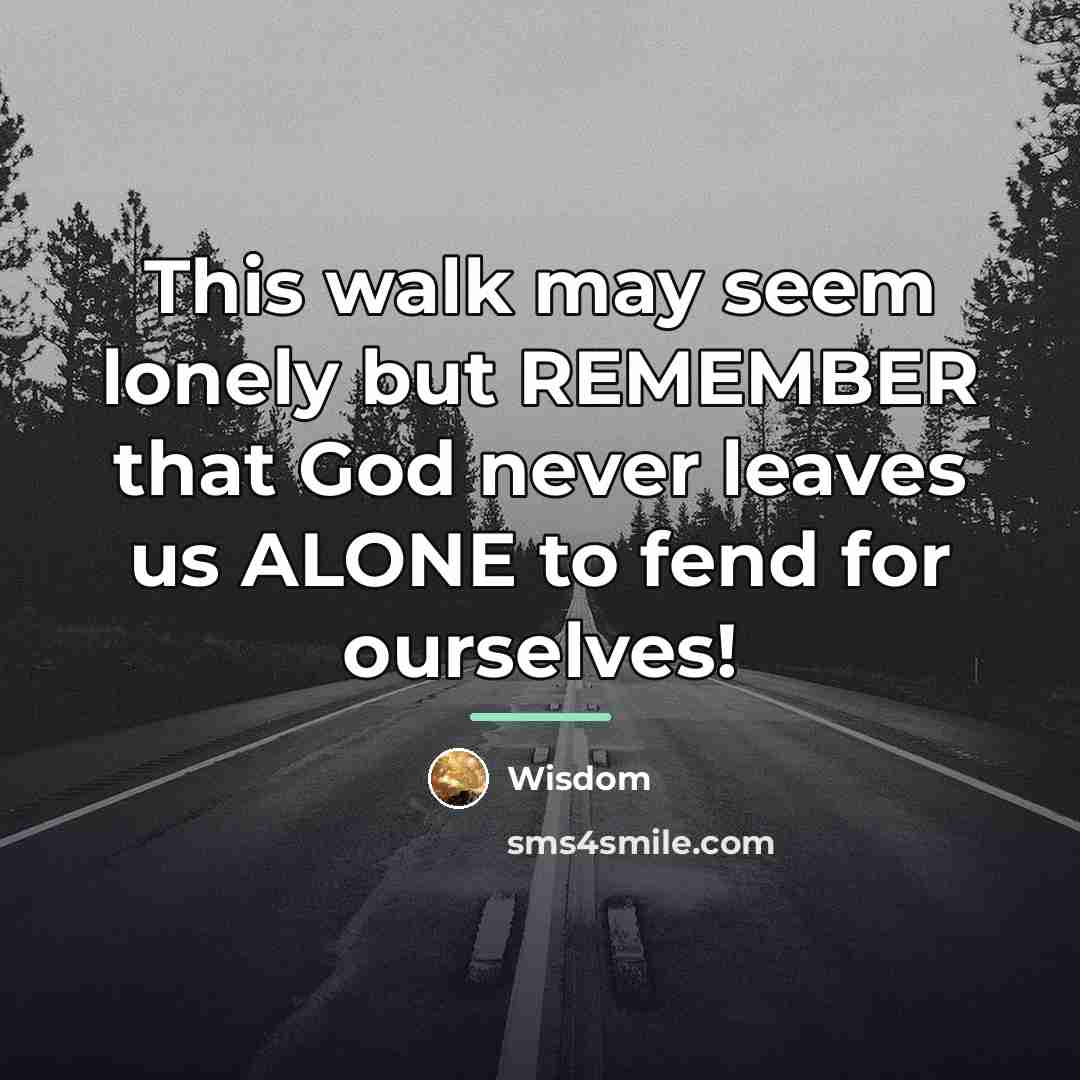 “This walk may seem lonely but REMEMBER that God never…” quote by Wisdom