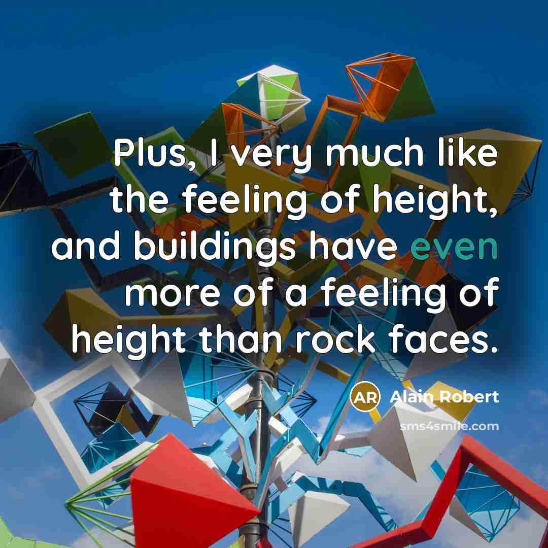 “Plus, I very much like the feeling of height, and…” quote by Alain Robert