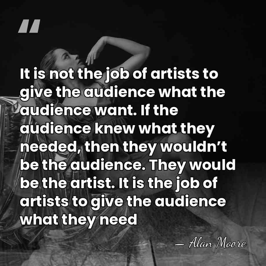 It is not the job of artists to give the audience what&hellip; - Alan Moore