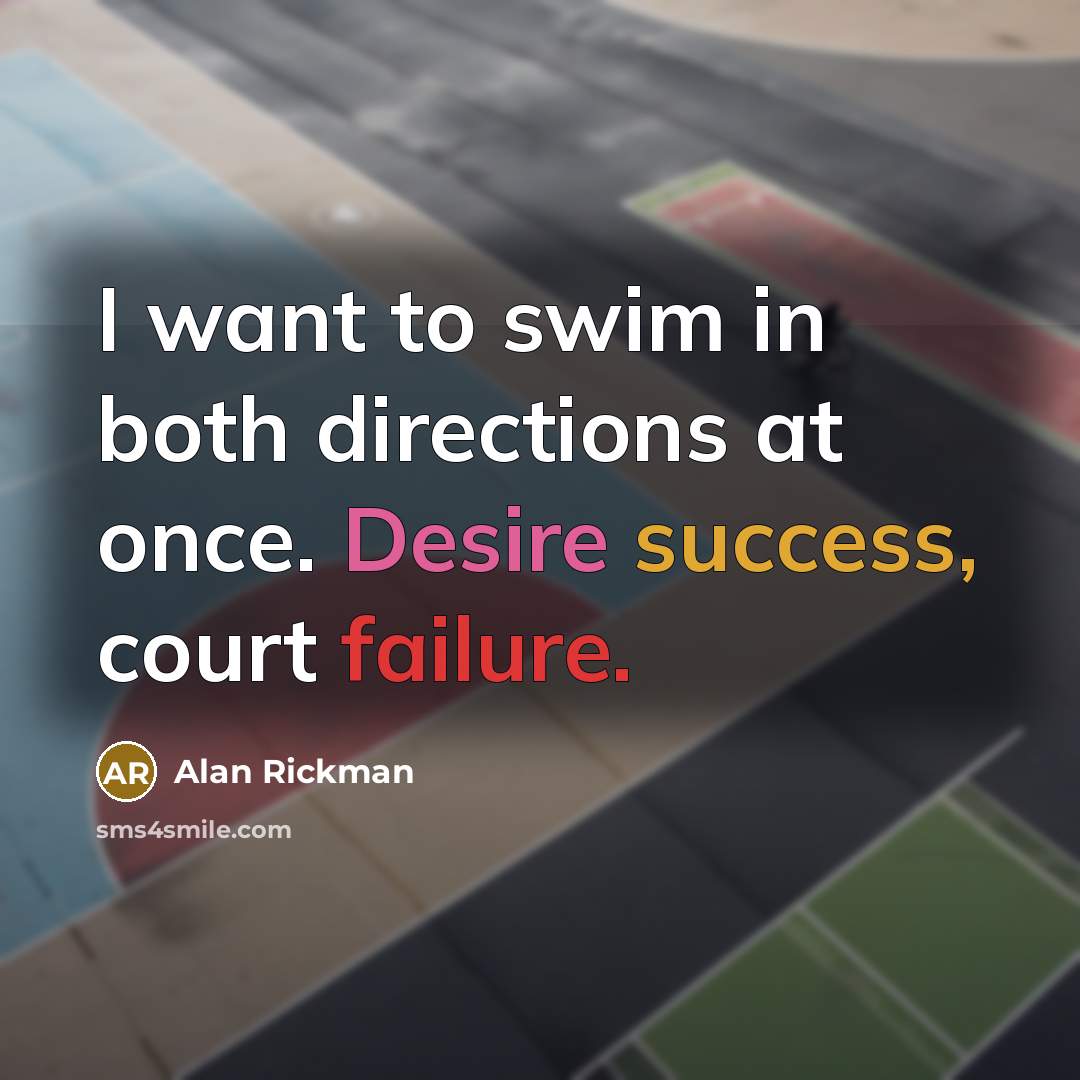 “I want to swim in both directions at once. Desire…” quote by Alan Rickman