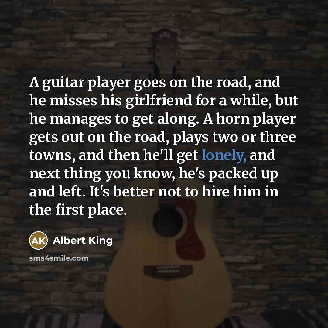 “A guitar player goes on the road, and he misses…” quote by Albert King