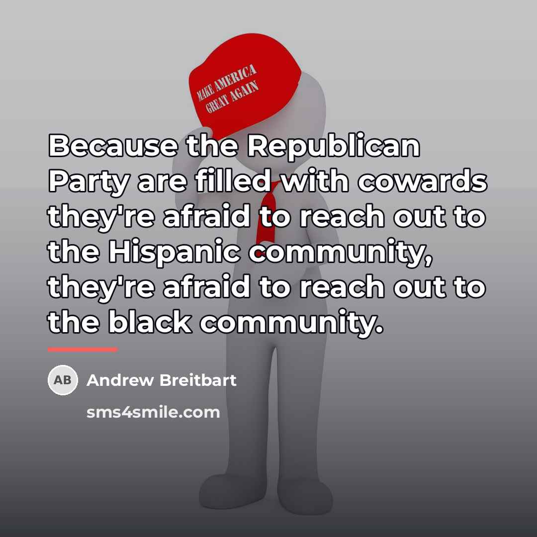 “Because the Republican Party are filled with cowards they're afraid…” quote by Andrew Breitbart