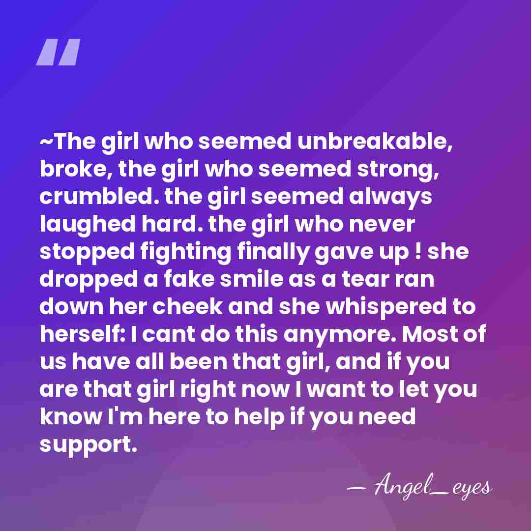 ~The girl who seemed unbreakable, broke, the girl who seemed strong, crumbled.&hellip; - Angel_eyes