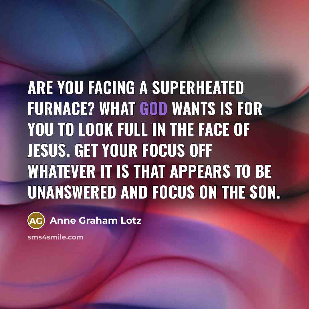 “Are you facing a superheated furnace? What God wants is…” quote by Anne Graham Lotz