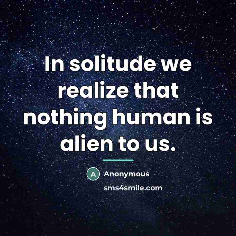 “In solitude we realize that nothing human is alien to…” quote by Anonymous