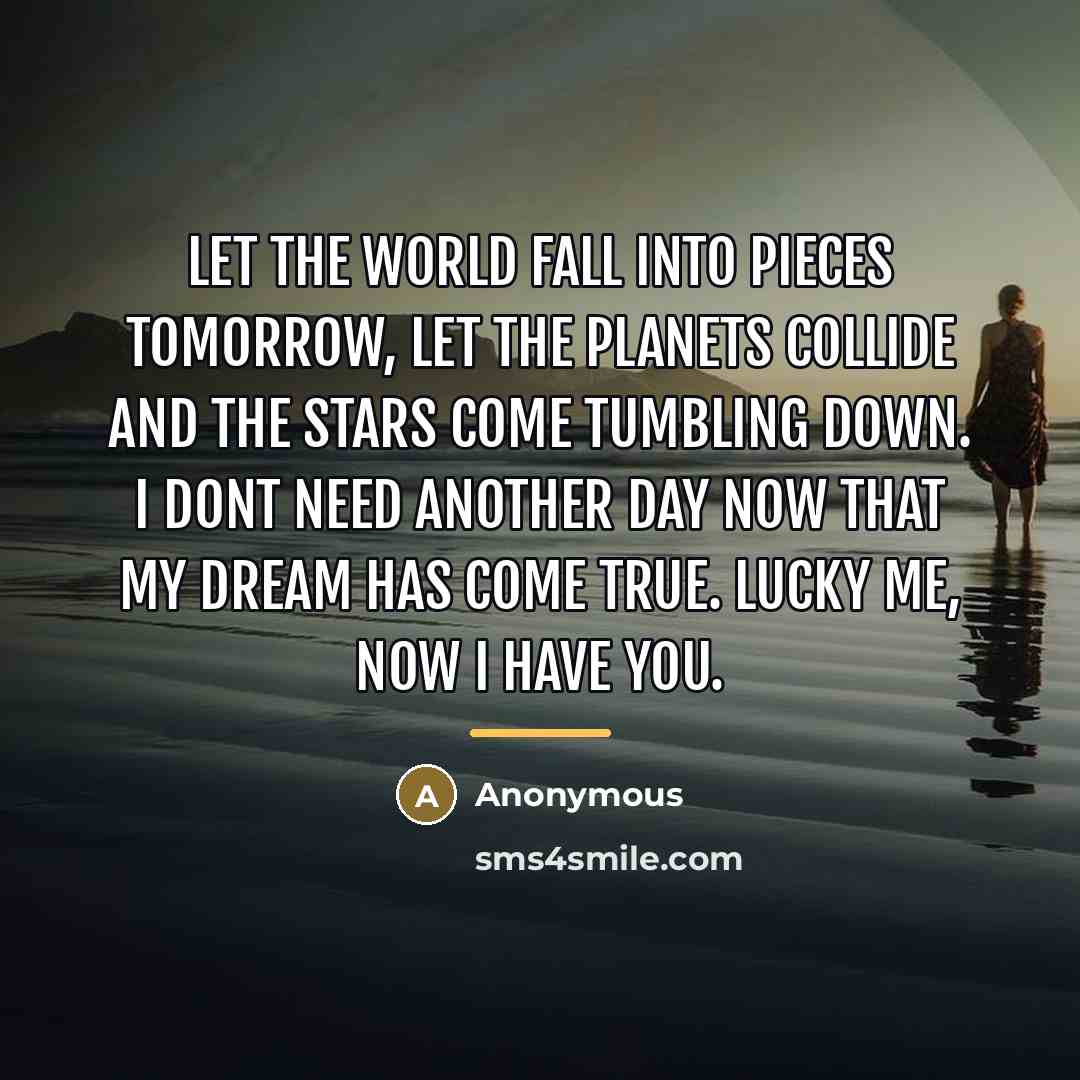 “Let the world fall into pieces tomorrow, let the planets…” quote by Anonymous