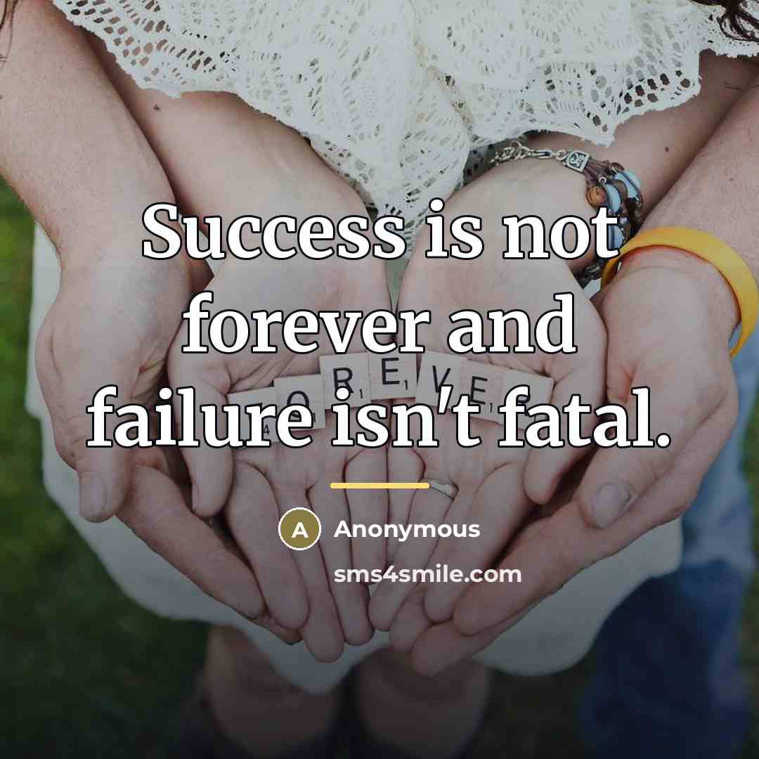 “Success is not forever and failure isn't fatal.…” quote by Anonymous