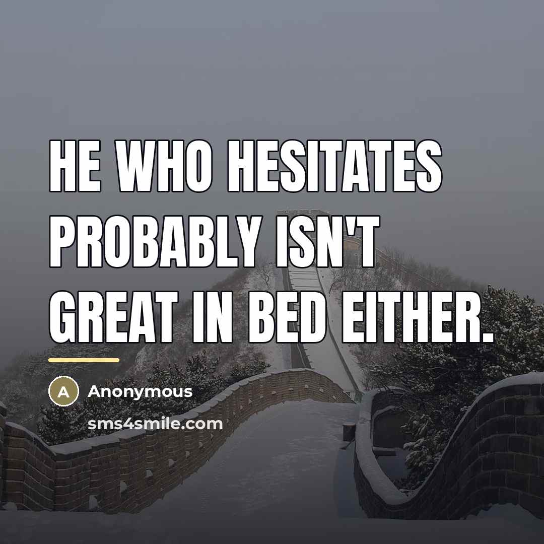 “He who hesitates probably isn't great in bed either.…” quote by Anonymous