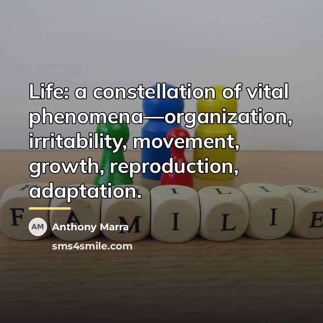 “Life: a constellation of vital phenomena—organization, irritability, movement, growth, reproduction,…” quote by Anthony Marra