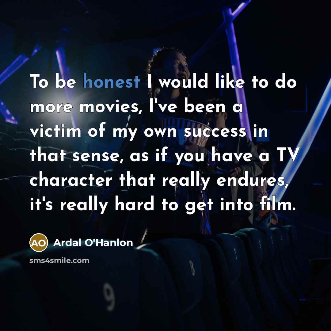 “To be honest I would like to do more movies,…” quote by Ardal O'Hanlon