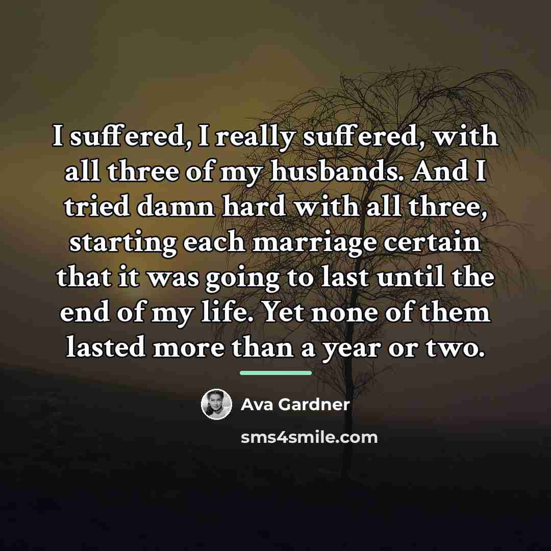 “I suffered, I really suffered, with all three of my…” quote by Ava Gardner