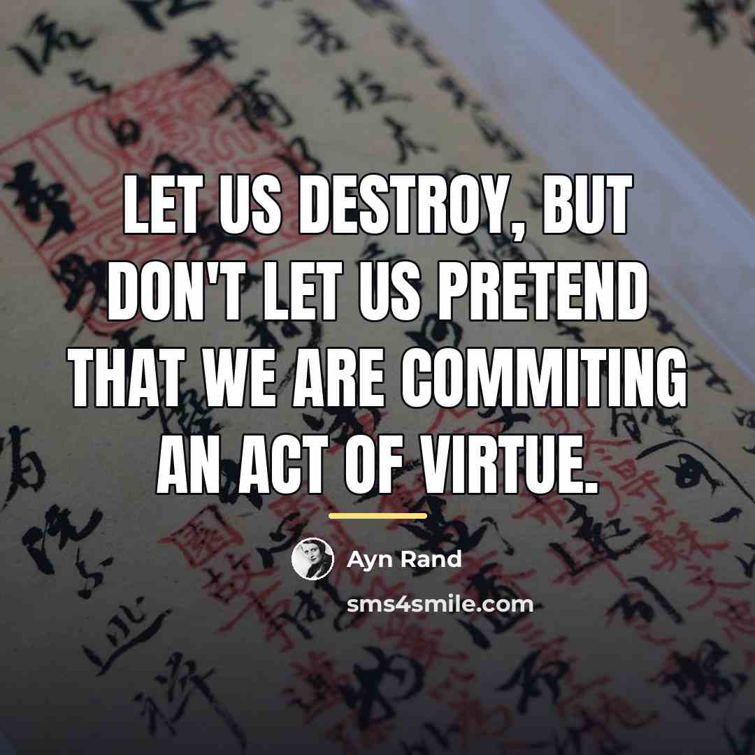 “Let us destroy, but don't let us pretend that we…” quote by Ayn Rand