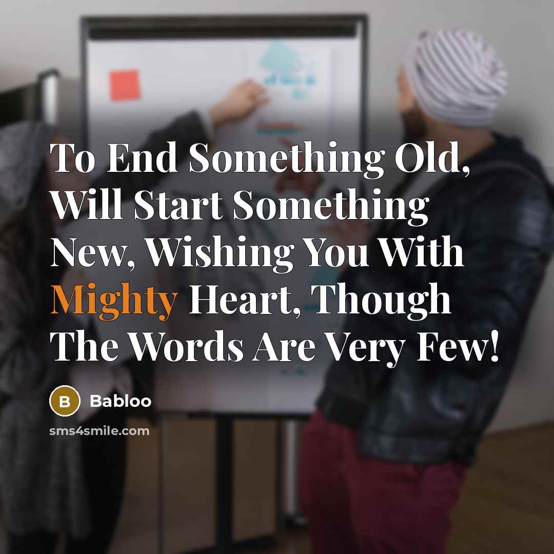 “To End Something Old, Will Start Something New, Wishing You With Mighty Heart, Though The Words Are Very Few!” quote by Babloo