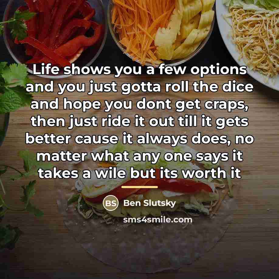 “Life shows you a few options and you just gotta…” quote by Ben Slutsky