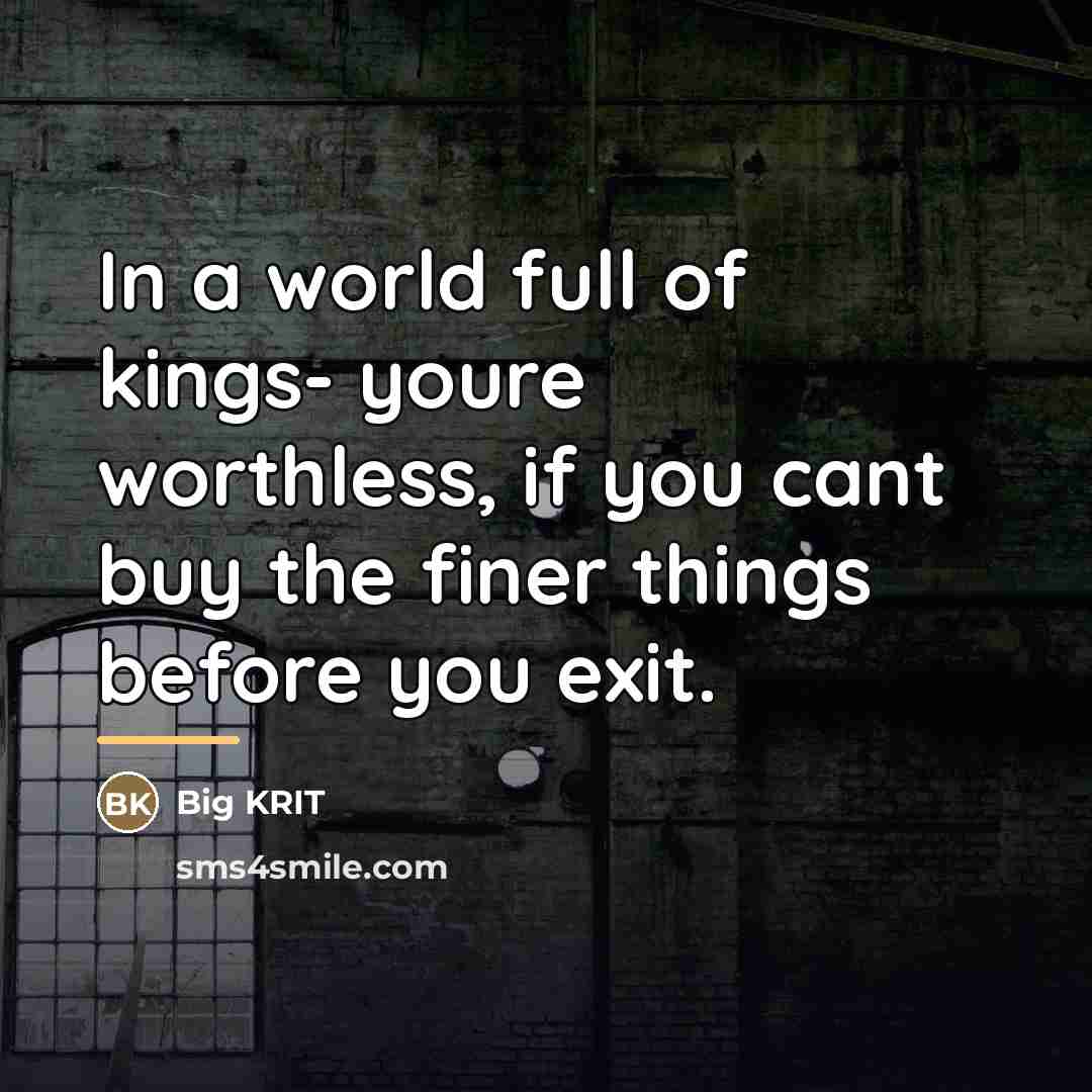 “In a world full of kings- youre worthless, if you…” quote by Big KRIT