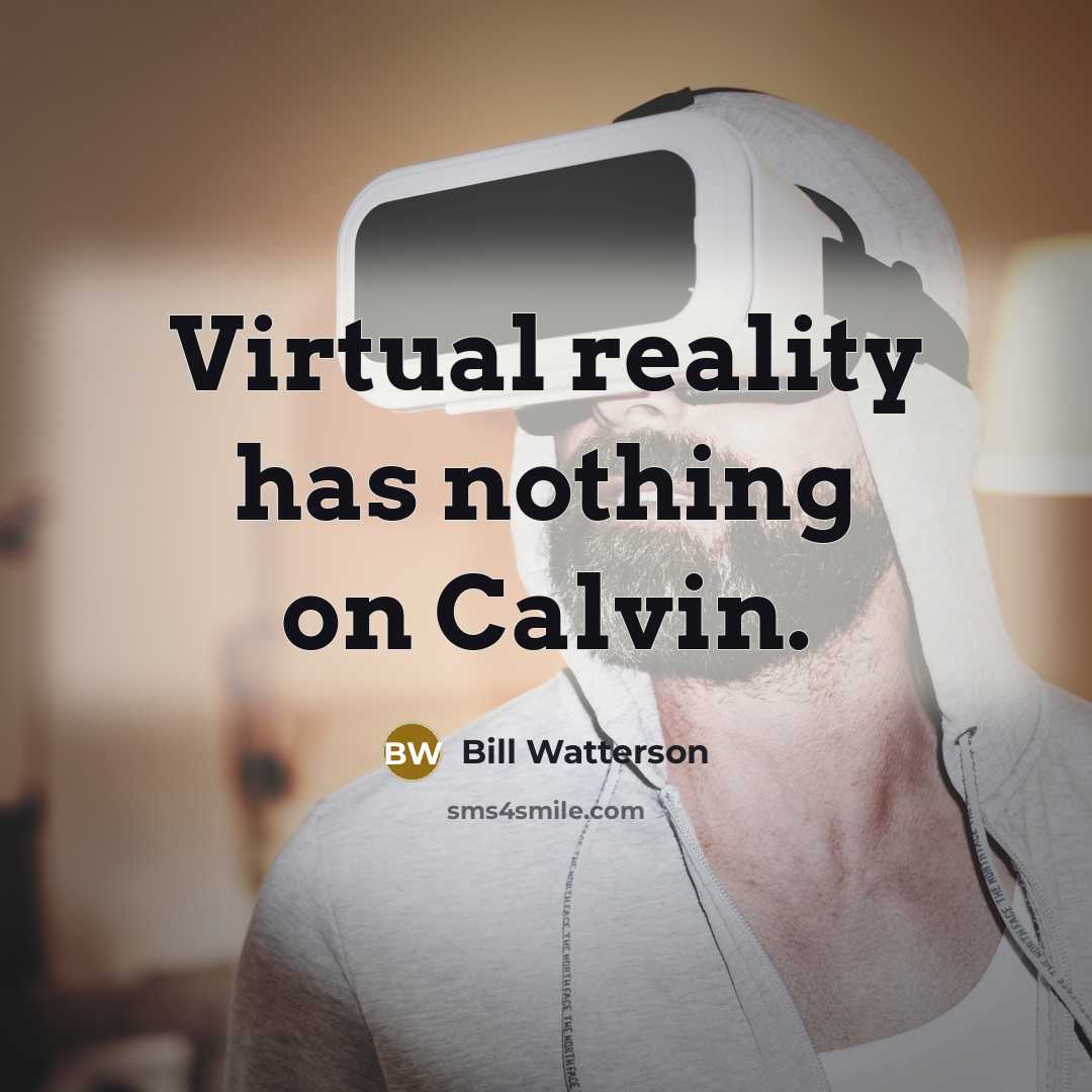 “Virtual reality has nothing on Calvin.” quote by Bill Watterson