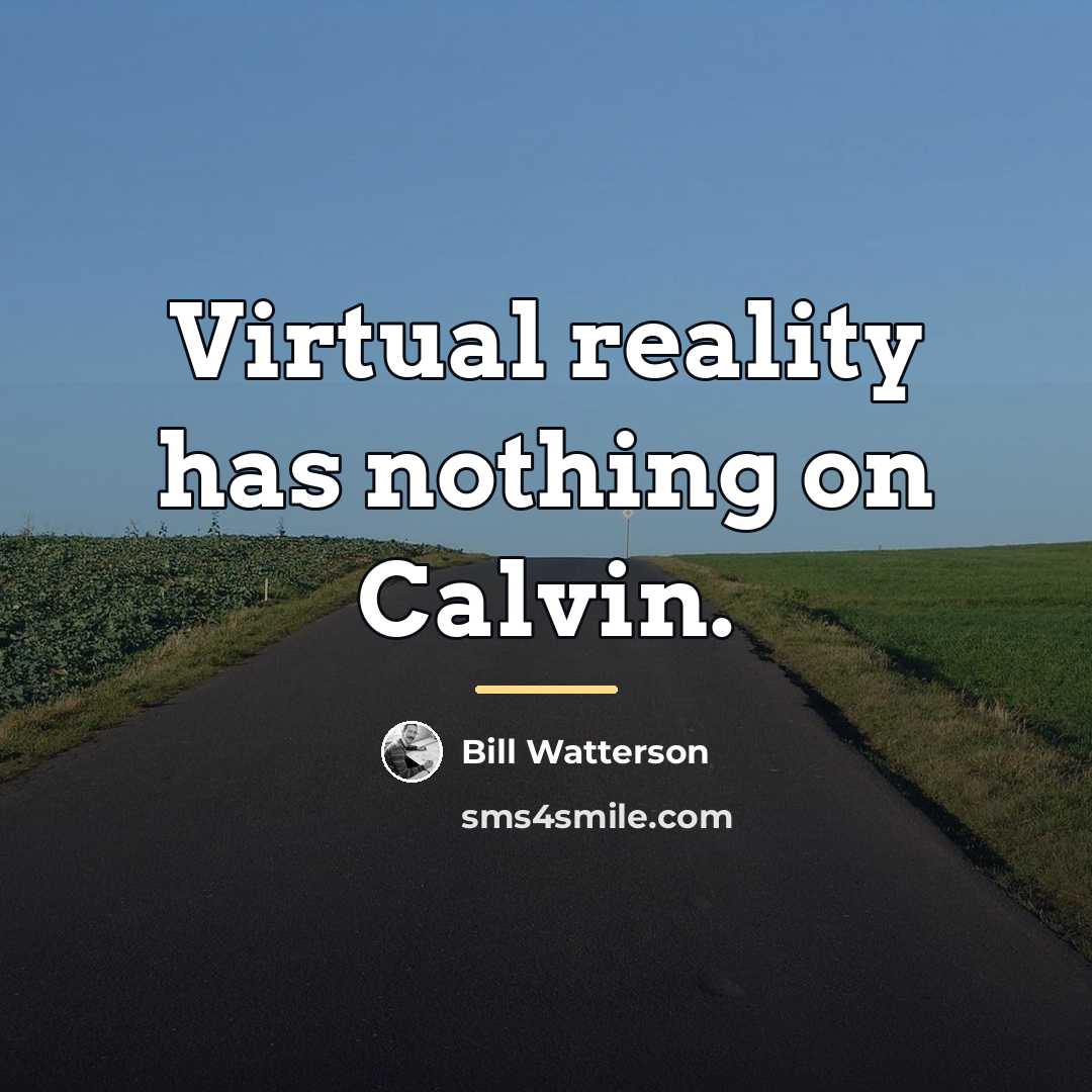 “Virtual reality has nothing on Calvin.…” quote by Bill Watterson