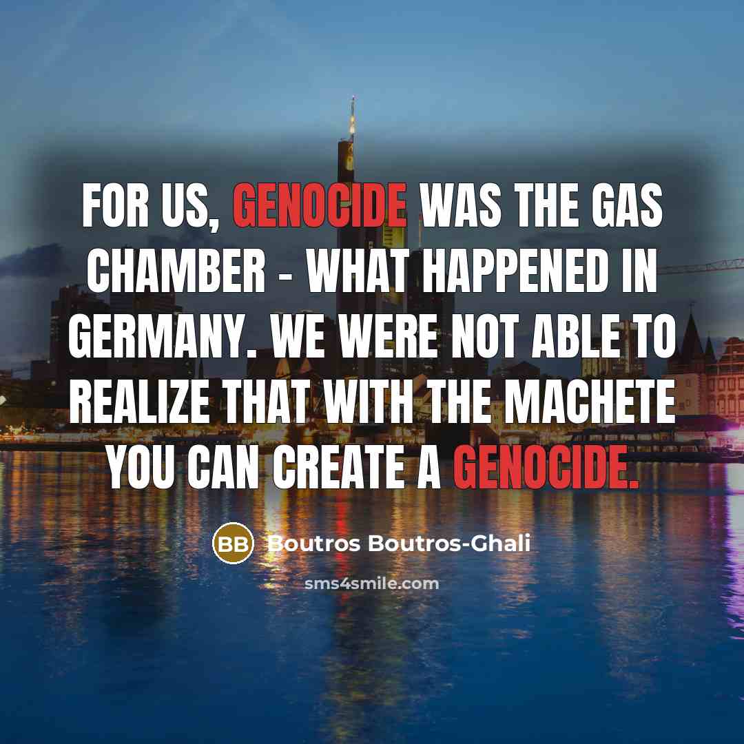 “For us, genocide was the gas chamber - what happened…” quote by Boutros Boutros-Ghali
