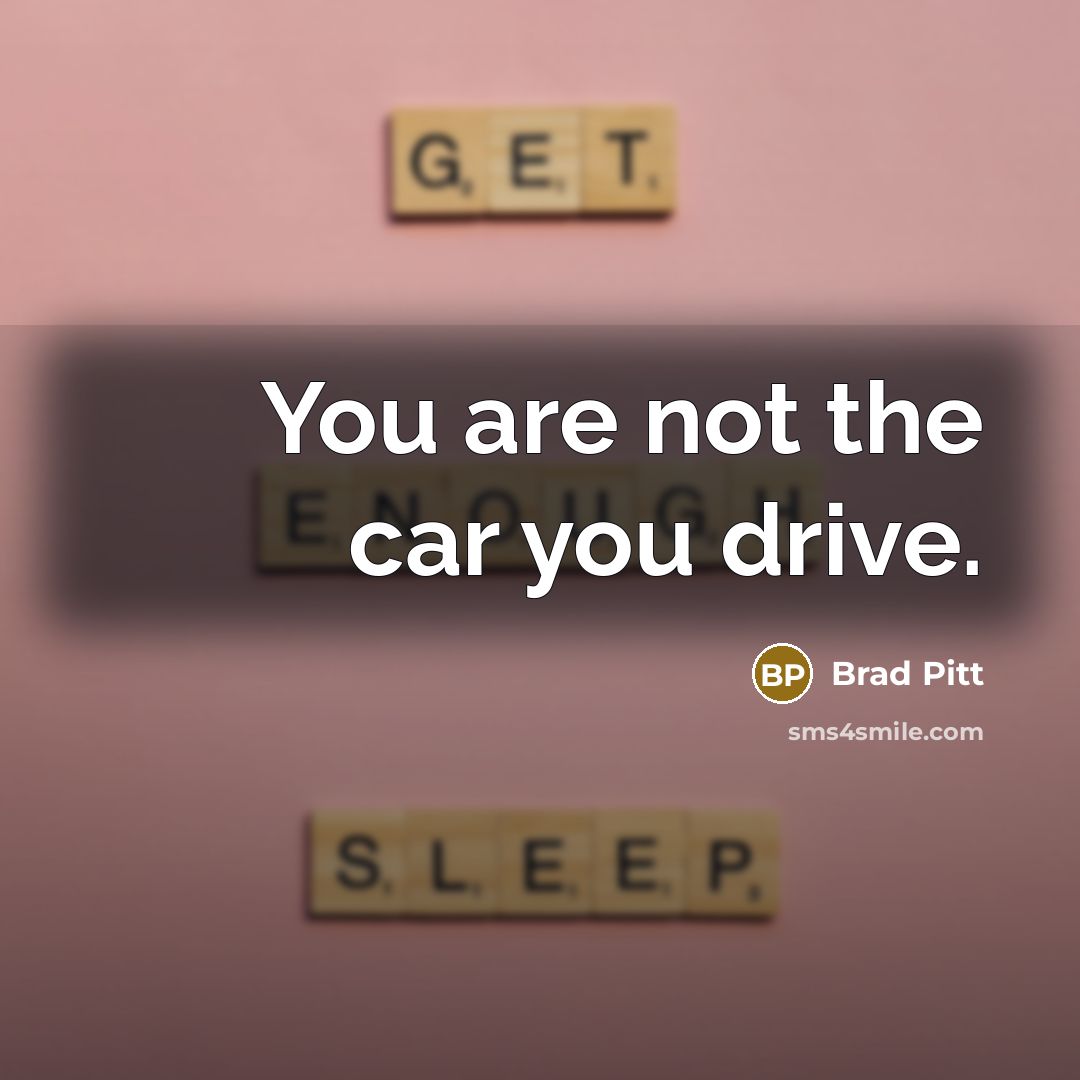“You are not the car you drive.…” quote by Brad Pitt