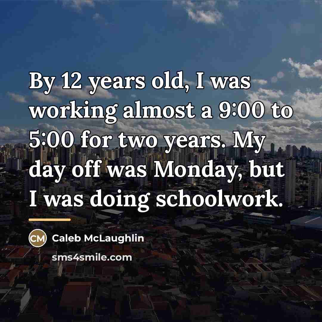 “By 12 years old, I was working almost a 9:00…” quote by Caleb McLaughlin