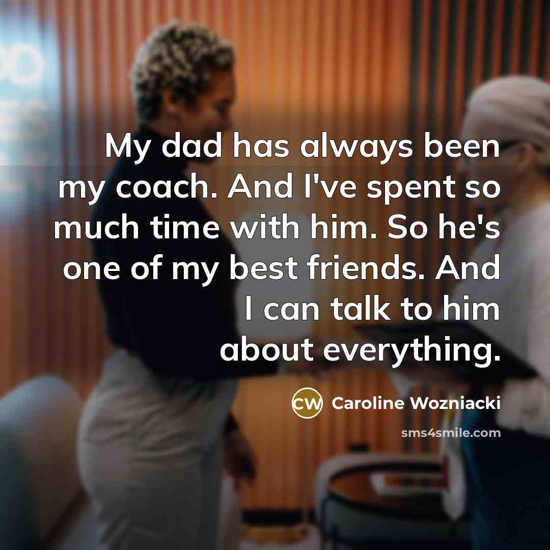 “My dad has always been my coach. And I've spent…” quote by Caroline Wozniacki