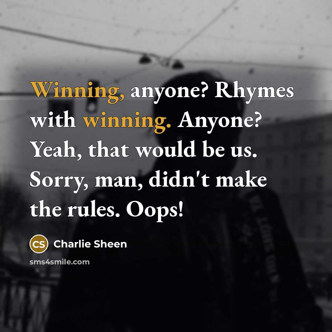 “Winning, anyone? Rhymes with winning. Anyone? Yeah, that would be…” quote by Charlie Sheen