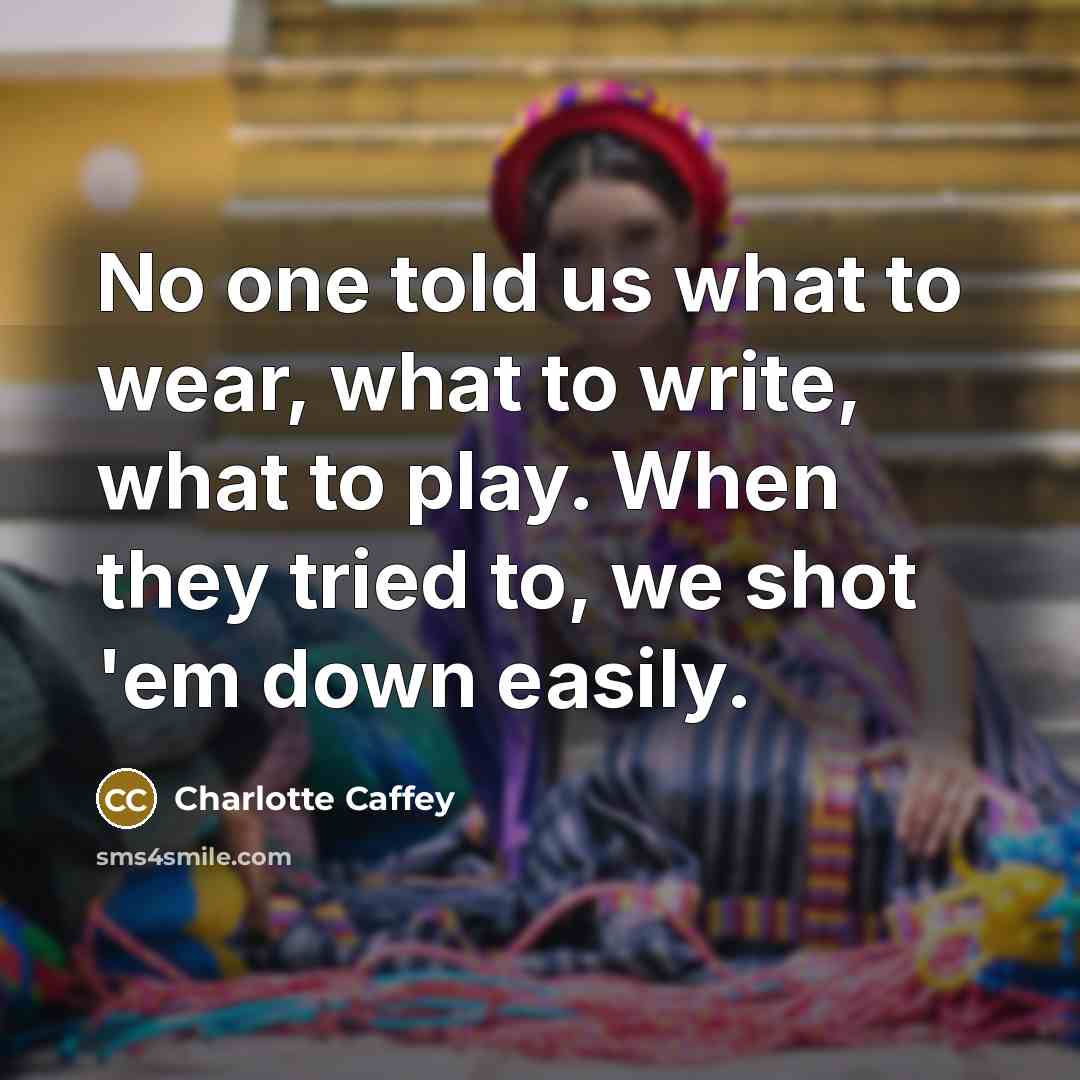 “No one told us what to wear, what to write,…” quote by Charlotte Caffey