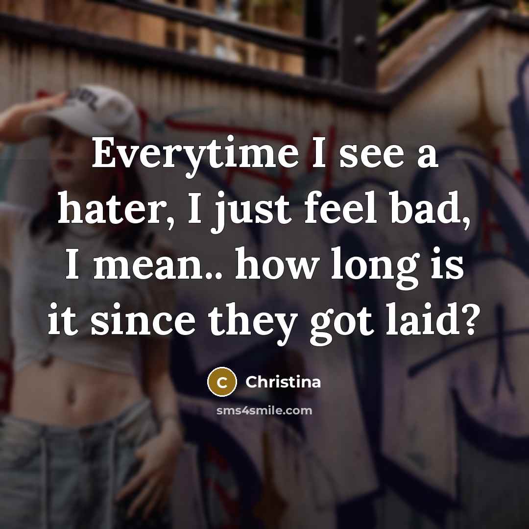 “Everytime I see a hater, I just feel bad, I…” quote by Christina