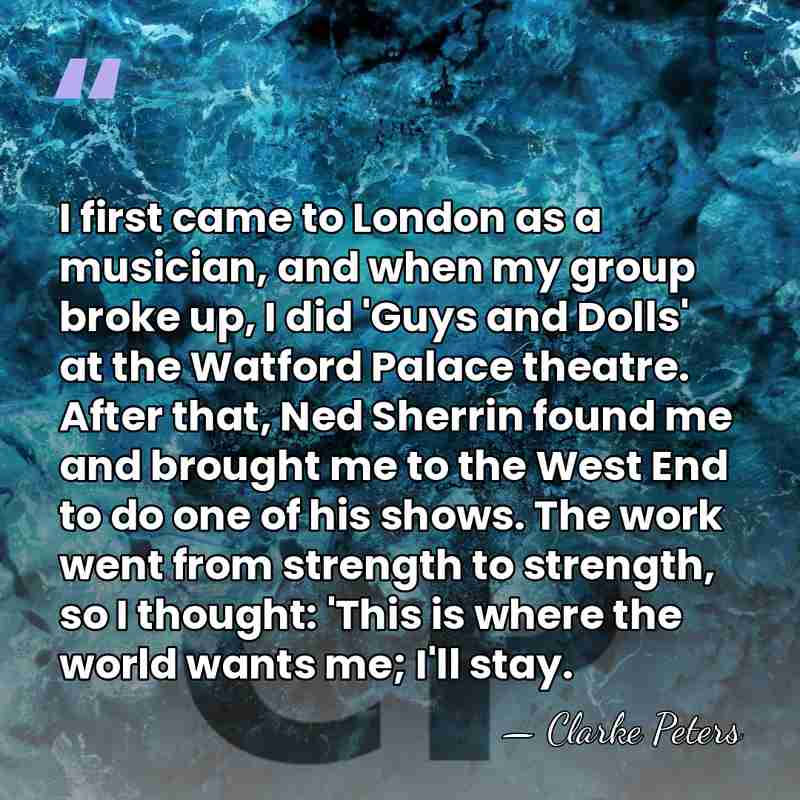 I first came to London as a musician, and when my group&hellip; - Clarke Peters