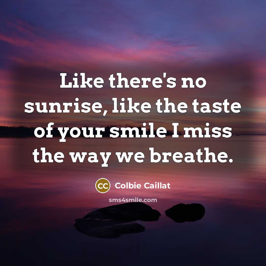 “Like there's no sunrise, like the taste of your smile…” quote by Colbie Caillat