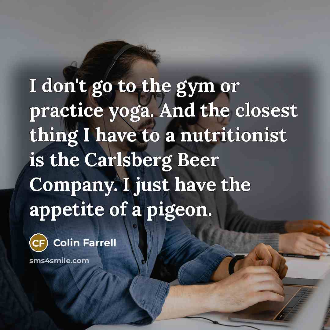 “I don't go to the gym or practice yoga. And…” quote by Colin Farrell
