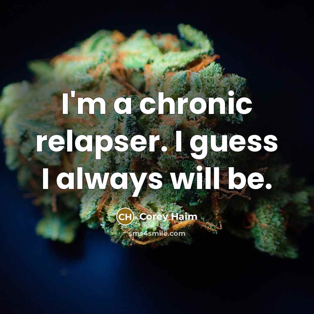 “I'm a chronic relapser. I guess I always will be.” quote by Corey Haim