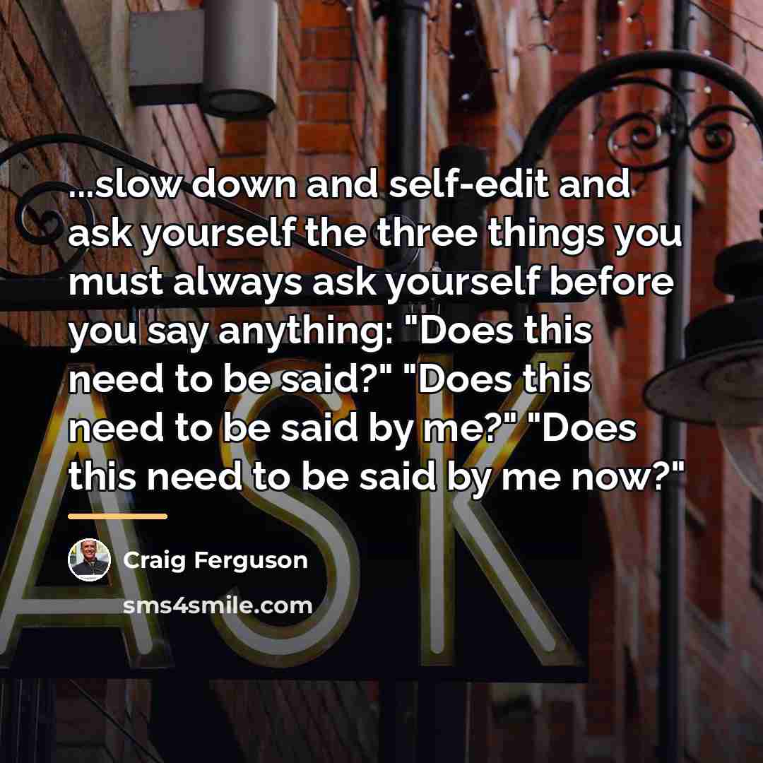 “...slow down and self-edit and ask yourself the three things…” quote by Craig Ferguson