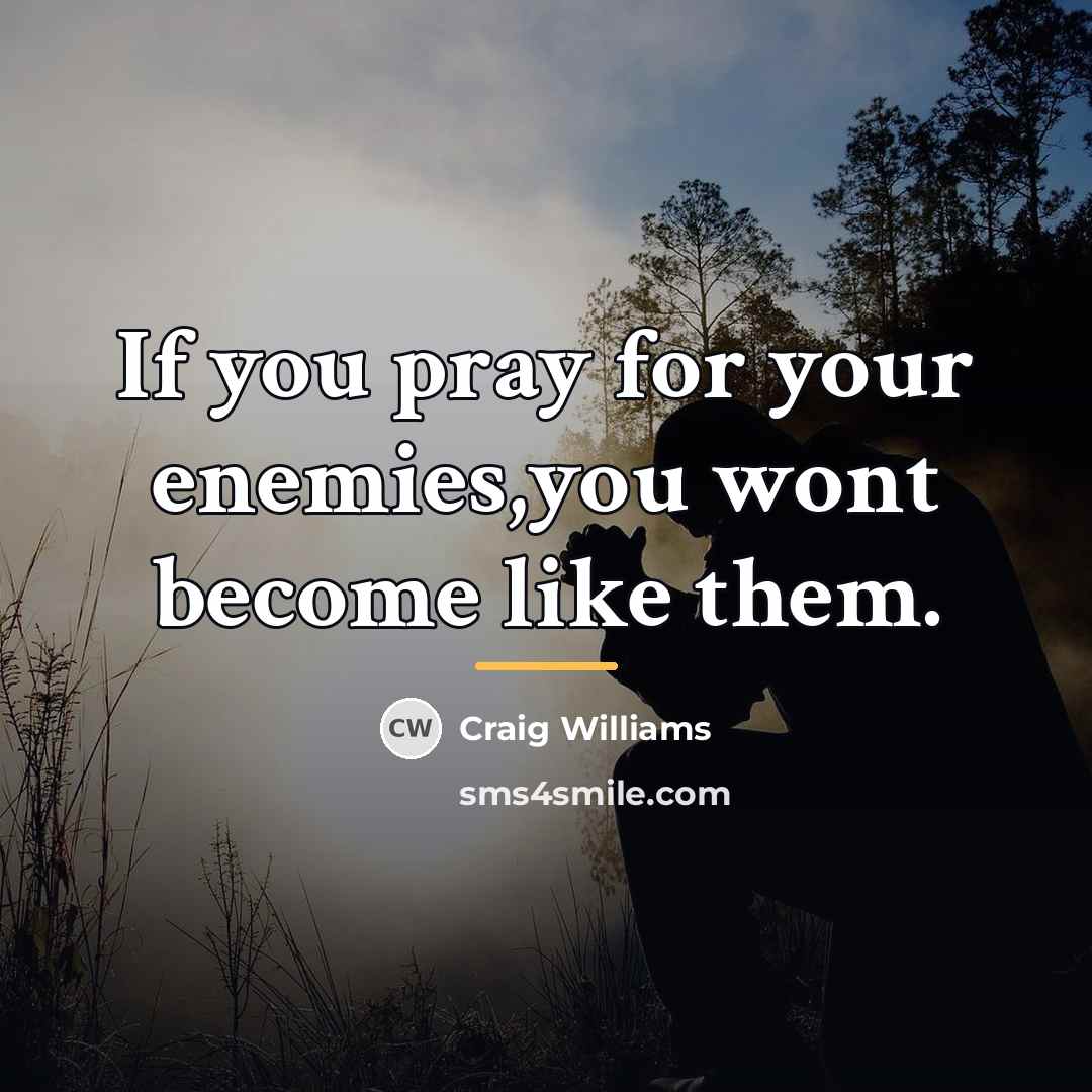 “If you pray for your enemies,you wont become like them.…” quote by Craig Williams