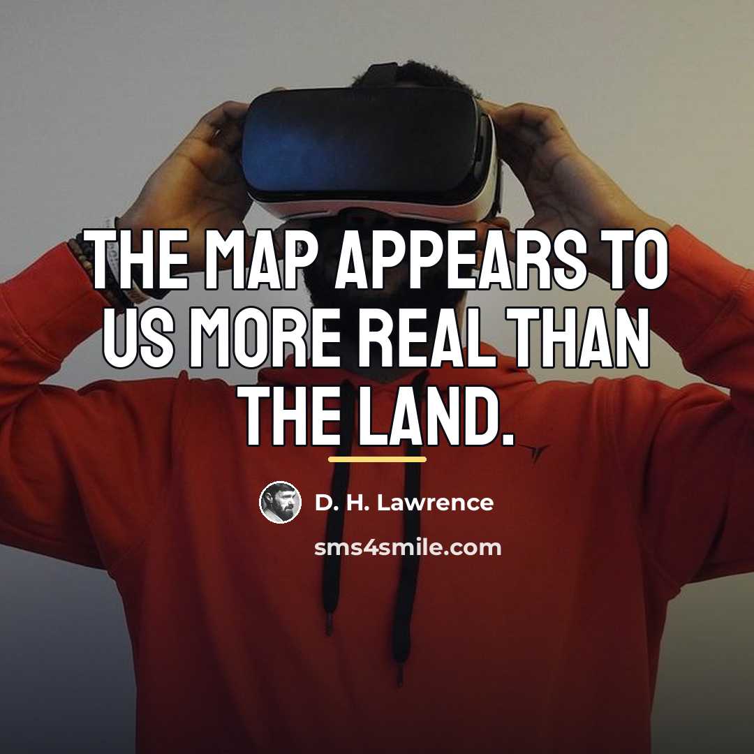 “The map appears to us more real than the land.…” quote by D. H. Lawrence