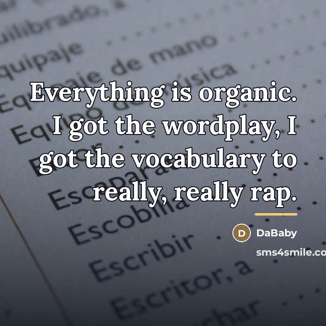 “Everything is organic. I got the wordplay, I got the…” quote by DaBaby