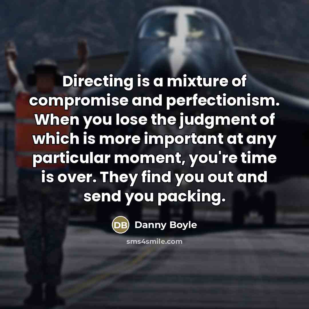 “Directing is a mixture of compromise and perfectionism. When you…” quote by Danny Boyle