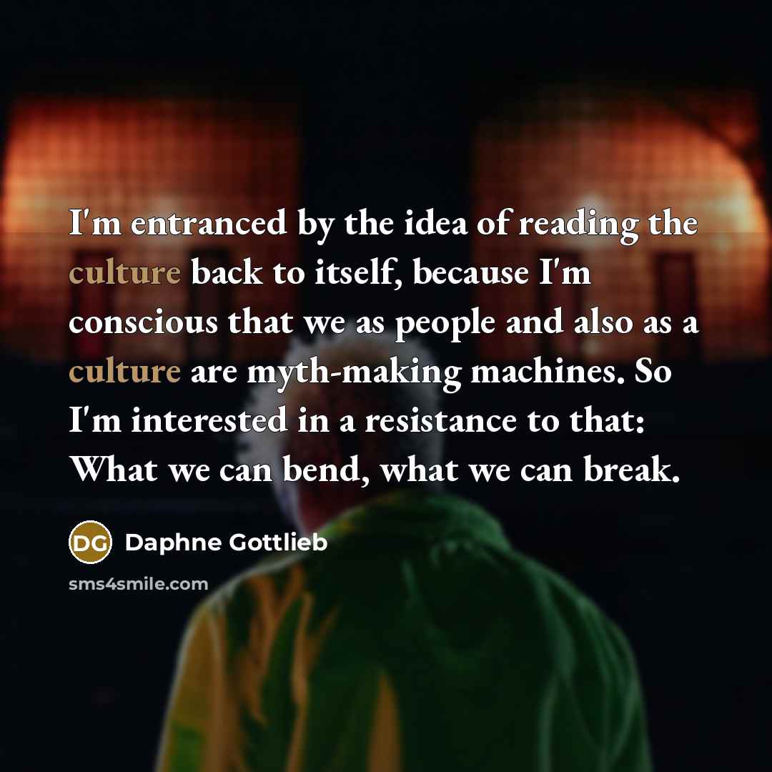 “I'm entranced by the idea of reading the culture back…” quote by Daphne Gottlieb