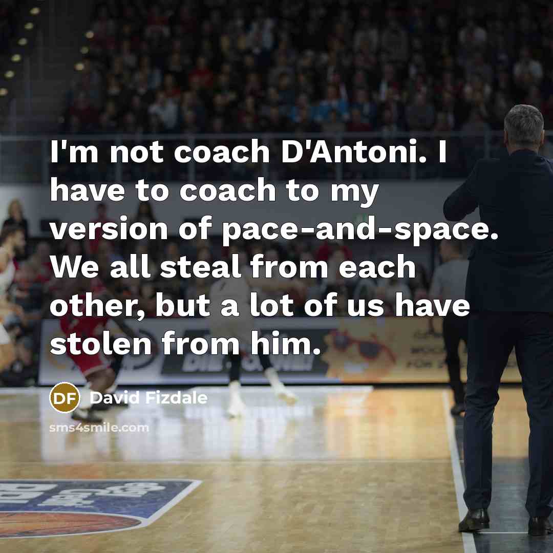 “I'm not coach D'Antoni. I have to coach to my…” quote by David Fizdale