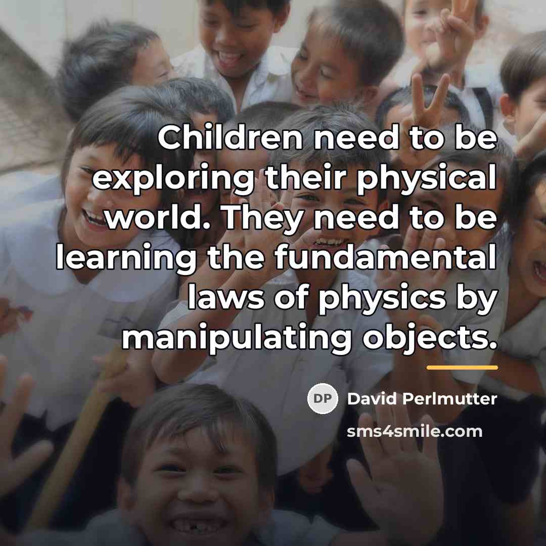 “Children need to be exploring their physical world. They need…” quote by David Perlmutter