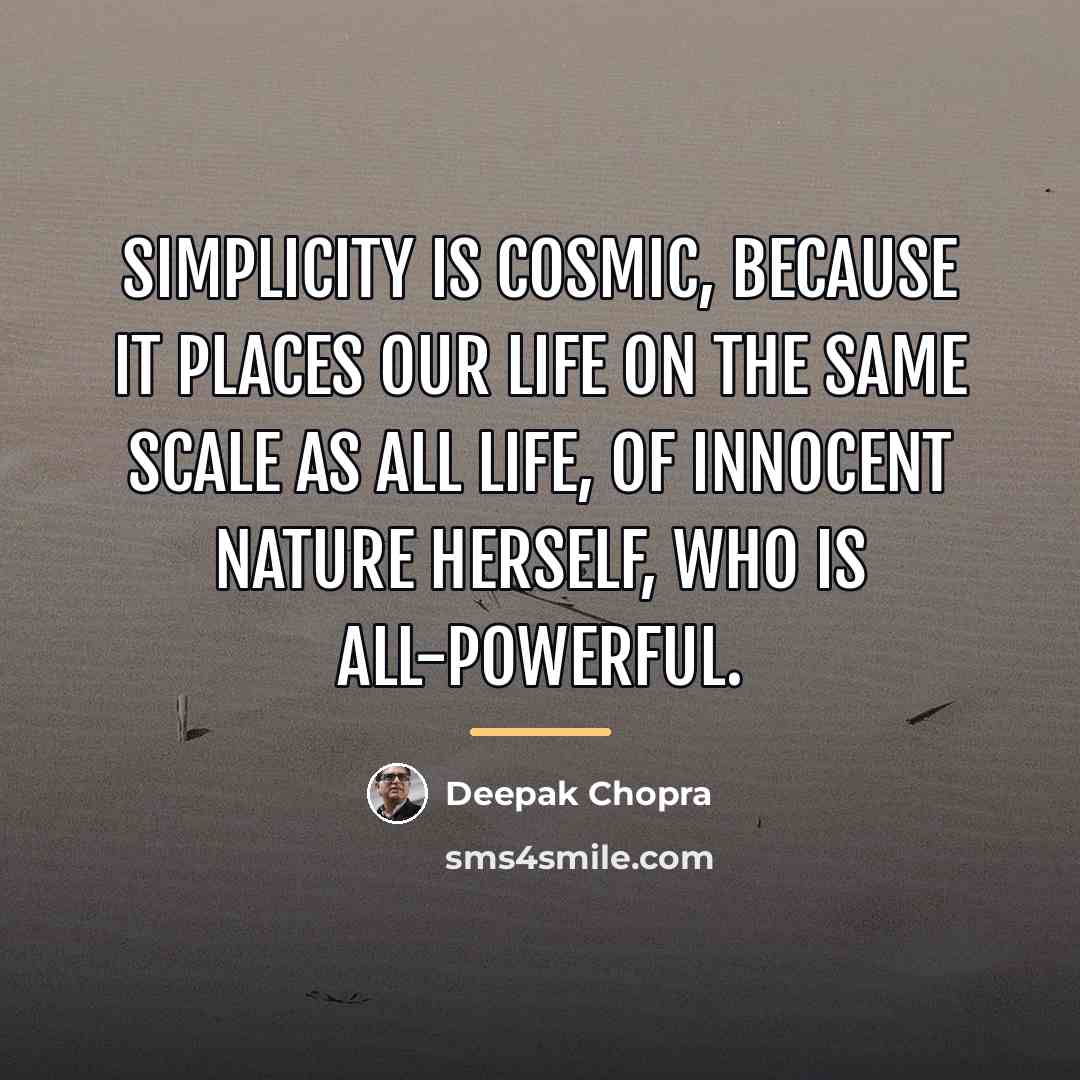 “Simplicity is cosmic, because it places our life on the…” quote by Deepak Chopra