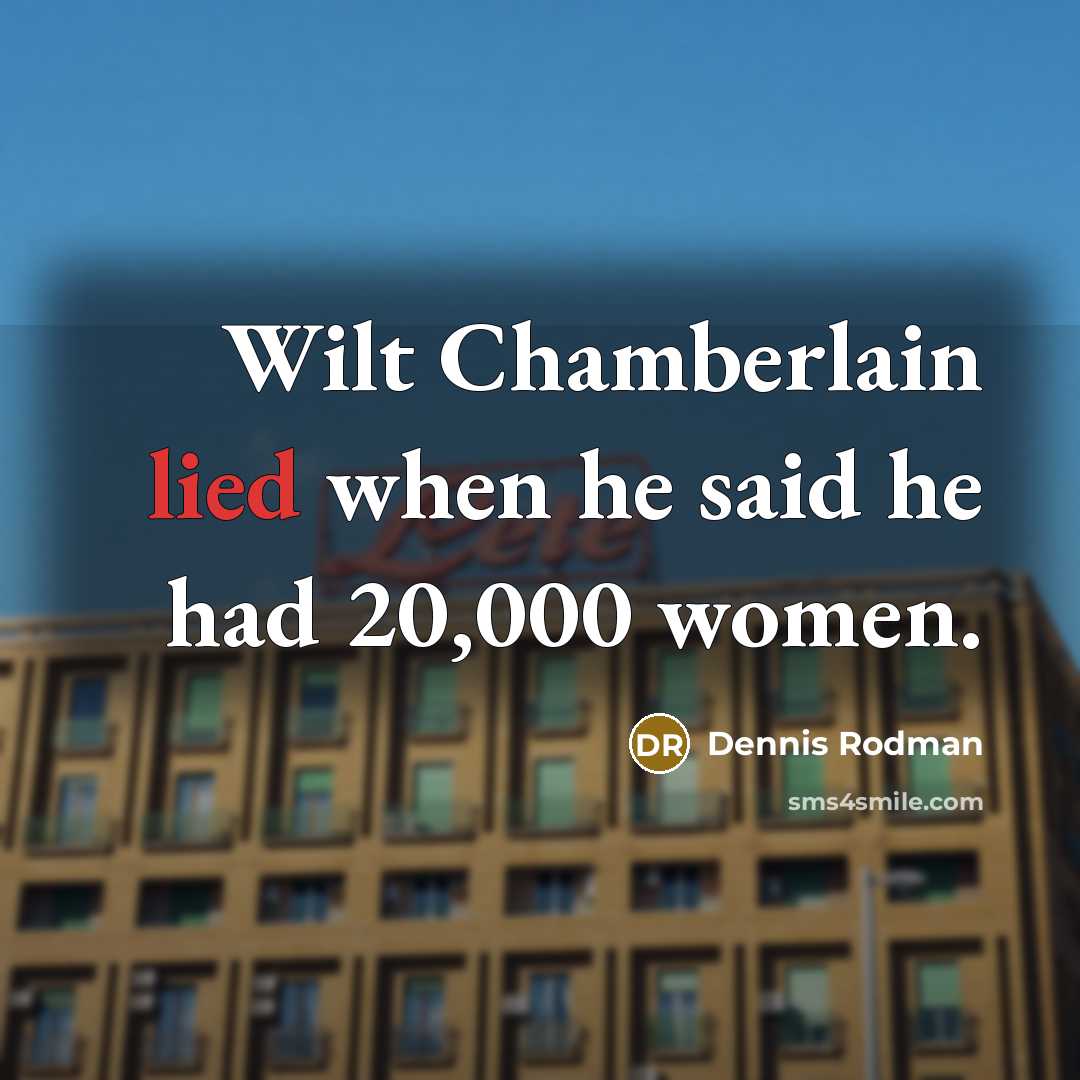 “Wilt Chamberlain lied when he said he had 20,000 women.…” quote by Dennis Rodman