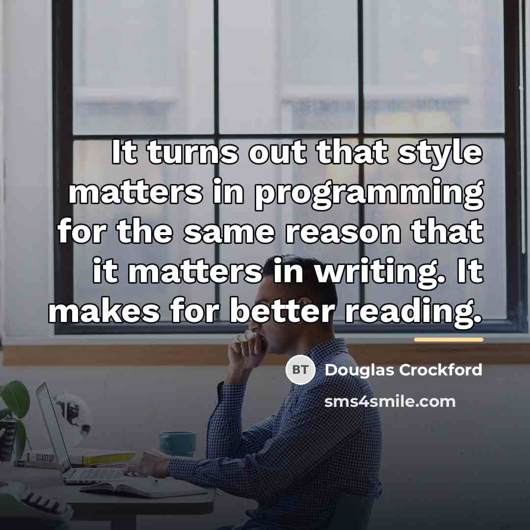 “It turns out that style matters in programming for the…” quote by Douglas Crockford