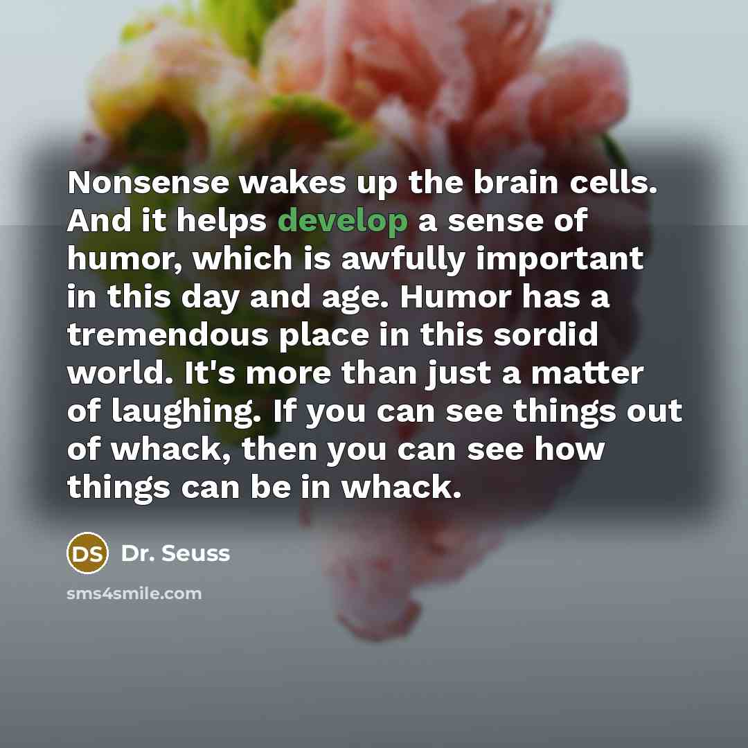 “Nonsense wakes up the brain cells. And it helps develop…” quote by Dr. Seuss