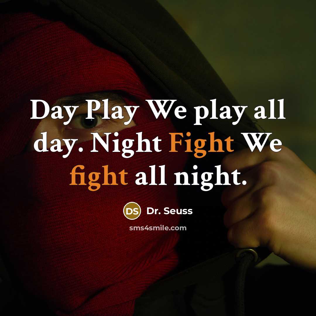 “Day Play We play all day. Night Fight We fight all night.” quote by Dr. Seuss